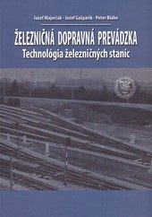 Železničná dopravná prevádzka - Technológia železničných staníc, 2. prepracované vydanie (Jozef Majerčák; Jozef Gašparík; Peter Blaho)