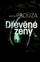 Dřevěné ženy (Petr Prouza)