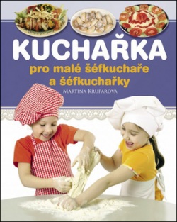 Kuchařka pro malé šéfkuchaře a šéfkuchařky (Martina Krupárová)