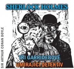 Sherlock Holmes Tři Garridebové, Umírající detektiv (audiokniha) (Arthur Conan Doyle)