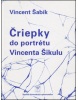 Čriepky do portrétu Vincenta Šikulu (Vincent Šabík)