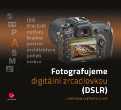 Fotografujeme digitální zrcadlovkou (Bouška Luděk, Lukeš Martin)