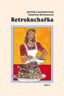 Retrokuchařka (Jarmila Lachmannová; Kateřina Bittmanová)