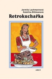 Retrokuchařka (Jarmila Lachmannová; Kateřina Bittmanová)