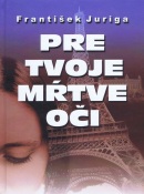 Pre tvoje mŕtve oči (Juriga František)