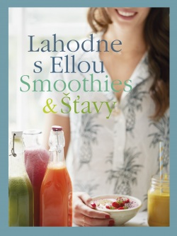 Lahodne s Ellou: Smoothies a šťavy (Ella Woodward)