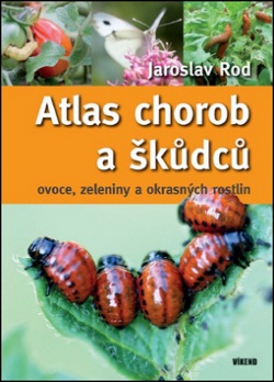 Atlas chorob a škůdců ovoce, zeleniny a okrasných rostlin (Jaroslav Rod)