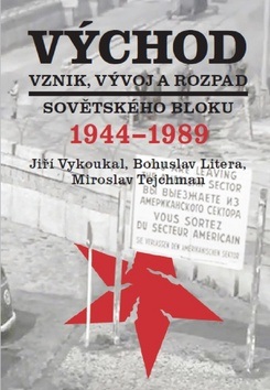 Východ Vznik, vývoj a rozpad sovětského bloku 1944-1989 (Jiří Vykoukal; Bohuslav Litera; Miroslav Tejchman)