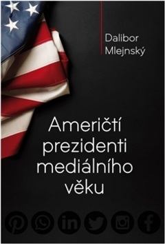 Američtí prezidenti mediálního věku (Dalibor Mlejnský)