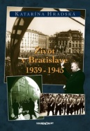 Život v Bratislave 1939 - 1945 (Katarína Hradská)