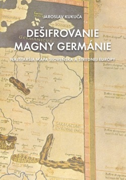 Dešifrovanie Magny Germánie (Najstaršia mapa strednej Európy a Slovenska) (Kukuča Jaroslav)