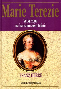 Marie Terezie Velká žena na habsburském trůně (Franz Herre)