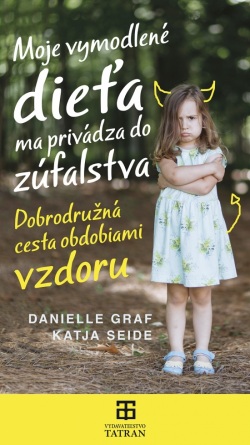 Moje vymodlené dieťa ma privádza do zúfalstva (Graf,Katja Seide Danielle)