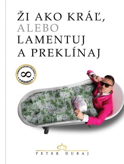 Ži ako kráľ, alebo lamentuj a preklínaj (Peter Dubaj)