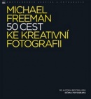 50 cest ke kreativní fotografii (Michael Freeman)