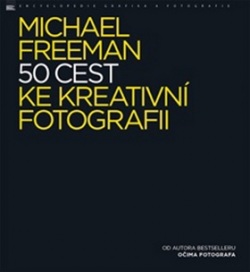 50 cest ke kreativní fotografii (Michael Freeman)