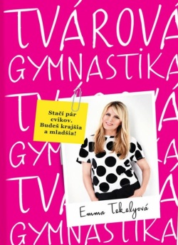 Tvárová gymnastika10 minút denne,mínus10 rokov (Tekelyová Emma)