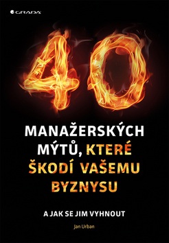 40 manažerských mýtů, které škodí vašemu byznysu (Jan Urban)