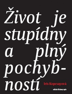 Život je stupídny a plný pochybností (Iris Kopcsayová)