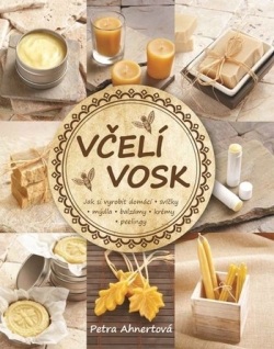 Včelí vosk - Jak si vyrobit domácí svíčky, mýdla, balzámy, krémy či peelingy (Petra Ahnertová)