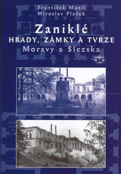 Zaniklé hrady, zámky a tvrze Moravy a Slezska (František Musil; Miroslav Plaček)