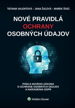 Nové pravidlá ochrany osobných údajov (Tatiana Valentová; Jana Žulová; Marek Švec)