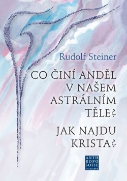 Co činí Anděl v našem astrálním těle? Jak najdu Krista? (Rudolf Steiner)