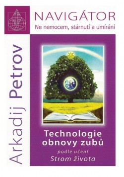 Navigátor: Ne nemocem, stárnutí a umíraní - Technologie obnovy zubů podle učení Strom života (Arkadij Petrov)