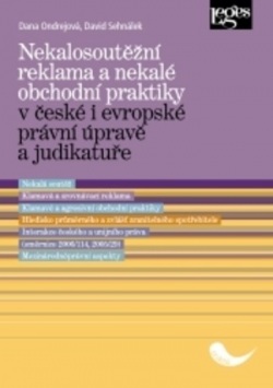 Nekalosoutěžní reklama a nekalé obchodní praktiky v české i evropské právní úpravě a judikatuře (Dana Ondrejová)