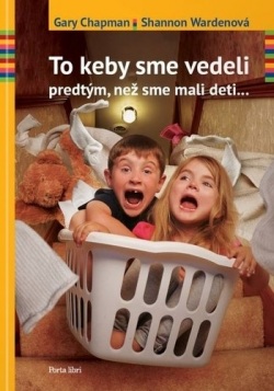 To keby sme vedeli predtým, než sme mali deti (Gary Chapman; Shannon Wardenová)