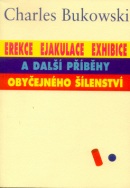 Erekce ejakulace exhibice a další příběhy obyčejného šílenství (Charles Bukowski)