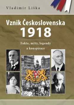 Vznik Československa 1918: fakta, mýty, legendy a konspirace (Vladimír Liška)