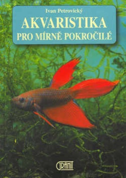 Akvaristika pro mírně pokroč. (Ivan Petrovický)