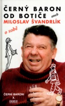 Černý baron od Botiče aneb Miloslav Švandrlík o sobě (Miloslav Švandrlík)