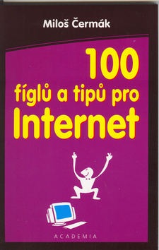 100 fíglů a tipů pro Internet (Miloš Čermák)