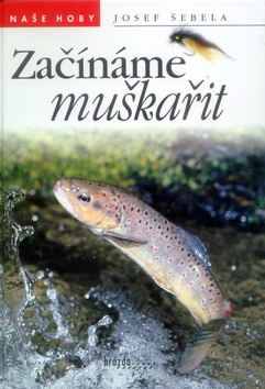 Začínáme muškařit (Josef Šebela)