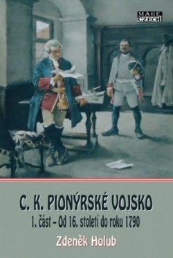 C. K. Pionýrské vojsko 1. část - Od 16. století do roku 1790 (Zdeněk Holub)