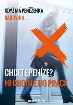 Chcete peníze? Nechoďte do práce (Tomáš Kašpar)