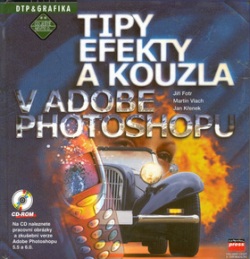 Tipy, efekty a kouzla v Adobe Photoshopu + CD (Jiří Fotr)