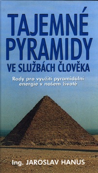 Tajemné pyramidy ve službách člověka (Jaroslav Hanus)