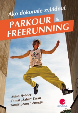 Ako dokonale zvládnuť parkour a freerunning (Hybner Milan, Taran Tomáš, Zonyga Tomáš)