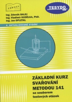 Základní kurz svařování metodou 141 se souborem testových otázek (Zdeněk Balej, Vladimír Kudělka, Jan Opletal)