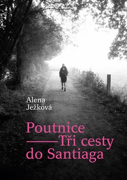 Poutnice Tři cesty do Santiaga (Alena Ježková)