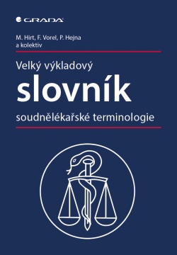 Velký výkladový slovník soudnělékařské terminologie (Hirt Miroslav, Vorel František, Hejna Petr, kolektiv)