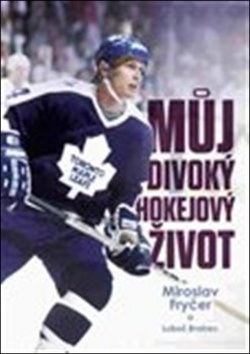 Můj divoký hokejový život (Luboš Brabec; Miroslav Fryčer)