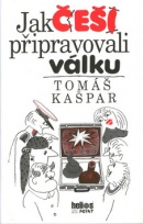 Jak Češi připravovali válku (Tomáš Kašpar)