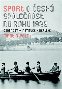 Sport a česká společnost do roku 1939 (Martin Pelc)