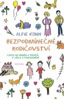 Bezpodmínečné rodičovství - Cesta od odměn a trestů k lásce a porozumění (Alfie Kohn)