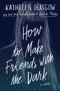 How to Make Friends with the Dark (Kathleen Glasgow)