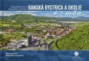 Banská Bystrica a okolie z neba (Milan Paprčka; Bohuš Schwarzbacher)